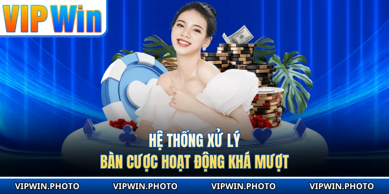 Hệ thống xử lý bàn cược hoạt động khá mượt