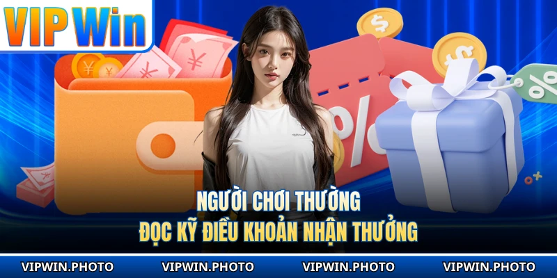 Người chơi thường đọc kỹ điều khoản nhận thưởng