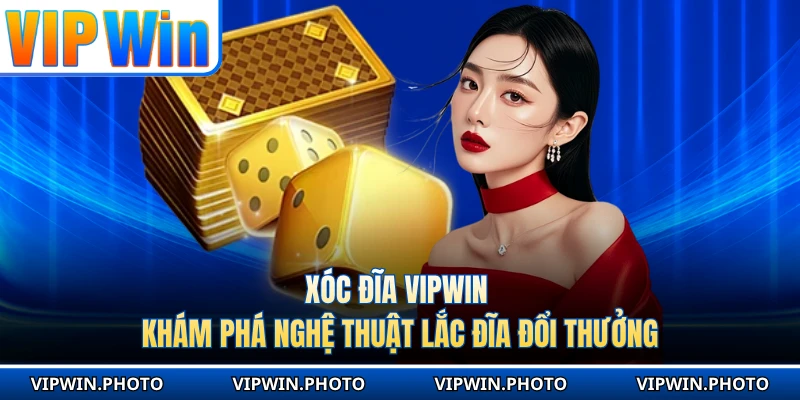 Xóc Đĩa VIPWIN - Khám Phá Nghệ Thuật Lắc Đĩa Đổi Thưởng